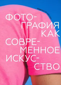 Шарлотта Коттон "Фотография как современное искусство"