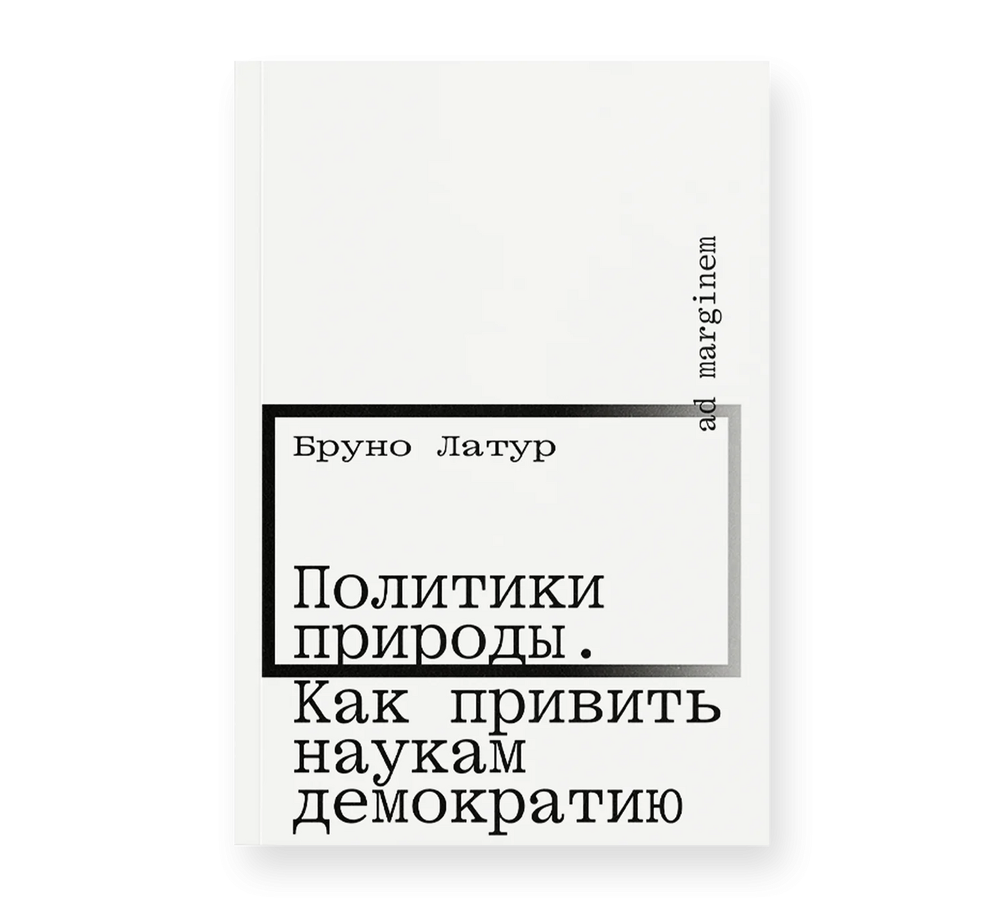 Бруно Латур "Политики природы. Как привить наукам демократию" (второе издание)
