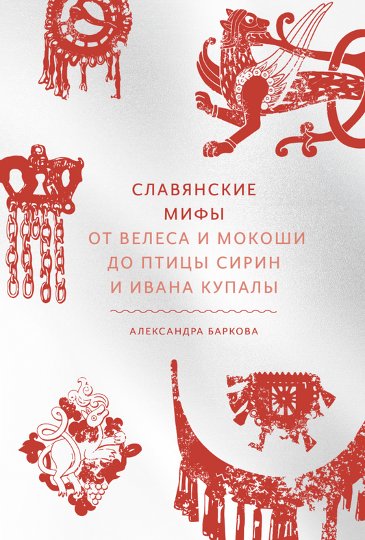 Александра Баркова "Славянские мифы. От Велеса и Мокоши до птицы Сирин и Ивана Купалы"