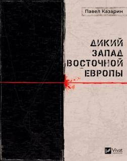 Павел Казарин. Дикий Запад Восточной Европы