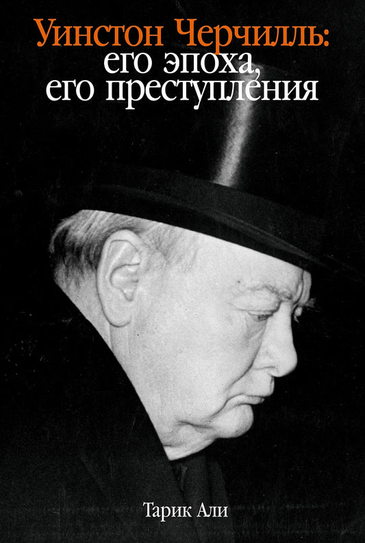 Тарик Али "Уинстон Черчилль. Его эпоха, его преступления"