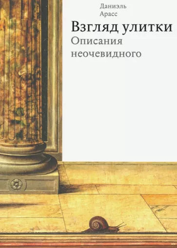 Даниэль Аррас: Взгляд улитки. Описания неочевидного