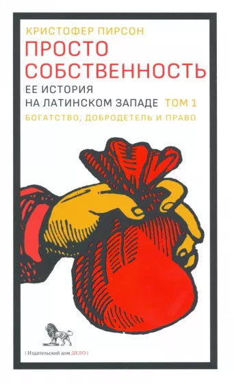 Кристофер Пирсон: Просто собственность. Ее история на латинском западе. Том 1. Богатство, добродетель и право